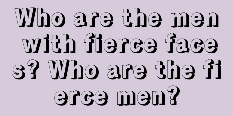 Who are the men with fierce faces? Who are the fierce men?