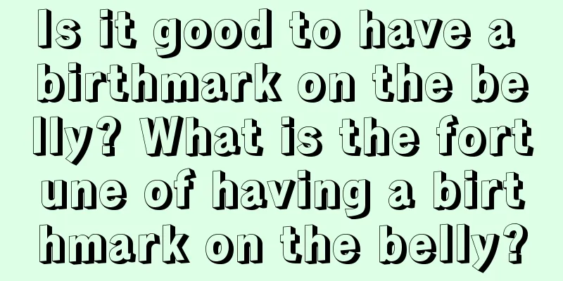 Is it good to have a birthmark on the belly? What is the fortune of having a birthmark on the belly?