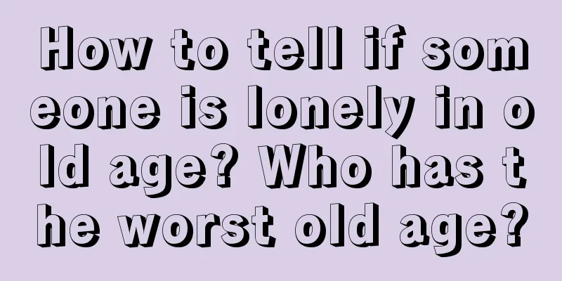How to tell if someone is lonely in old age? Who has the worst old age?
