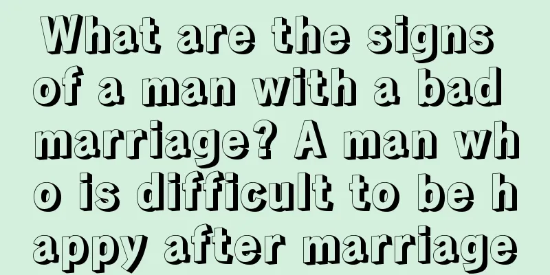 What are the signs of a man with a bad marriage? A man who is difficult to be happy after marriage