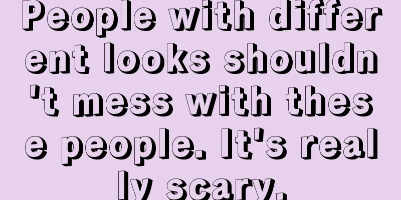 People with different looks shouldn't mess with these people. It's really scary.