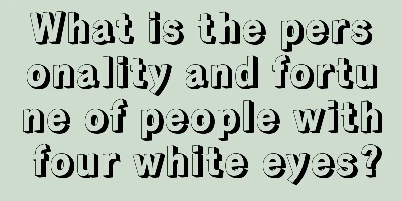 What is the personality and fortune of people with four white eyes?