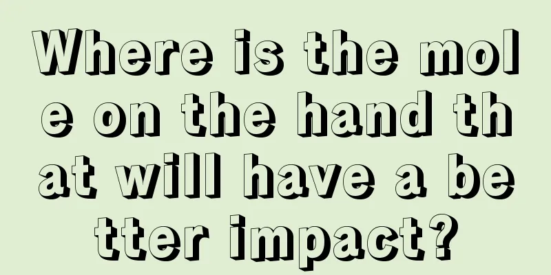 Where is the mole on the hand that will have a better impact?