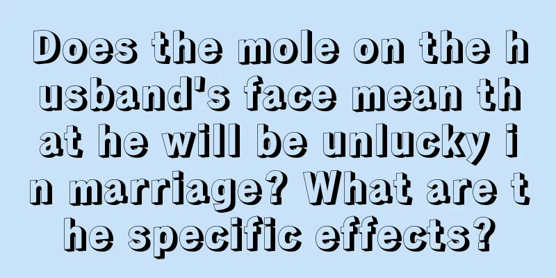 Does the mole on the husband's face mean that he will be unlucky in marriage? What are the specific effects?