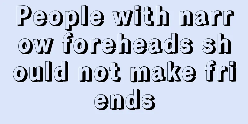 People with narrow foreheads should not make friends
