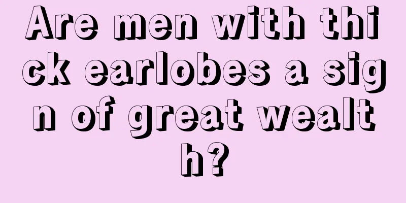 Are men with thick earlobes a sign of great wealth?