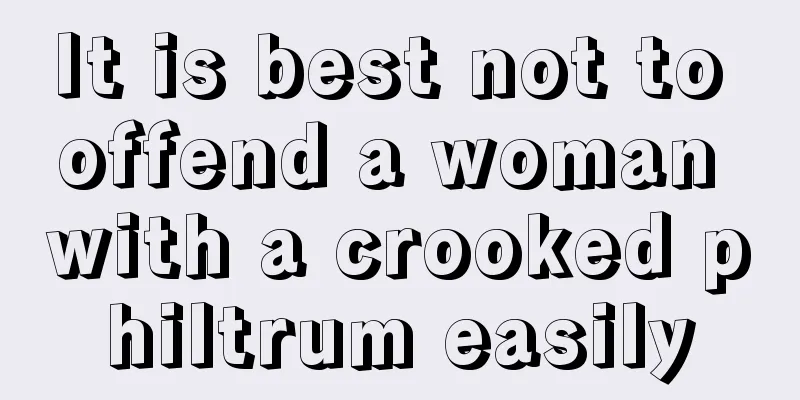 It is best not to offend a woman with a crooked philtrum easily