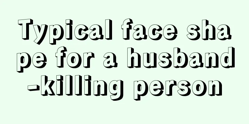 Typical face shape for a husband-killing person