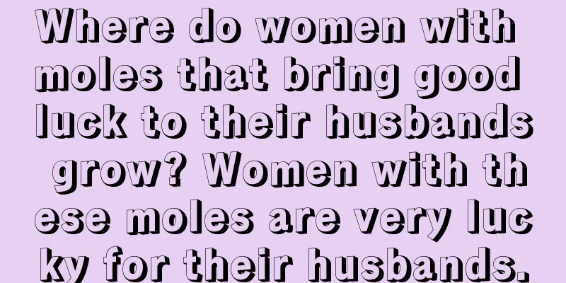 Where do women with moles that bring good luck to their husbands grow? Women with these moles are very lucky for their husbands.