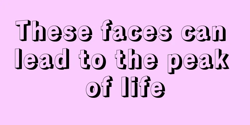 These faces can lead to the peak of life