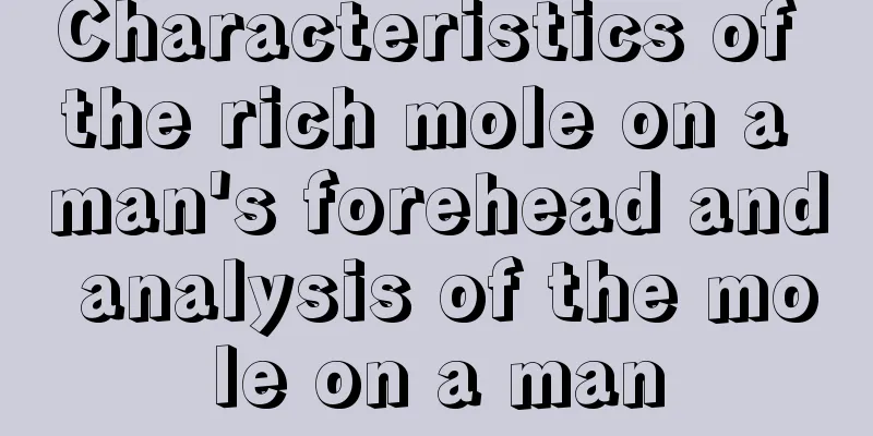 Characteristics of the rich mole on a man's forehead and analysis of the mole on a man