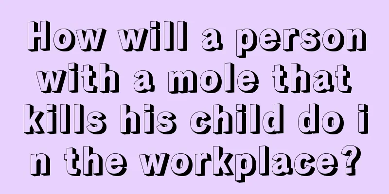 How will a person with a mole that kills his child do in the workplace?