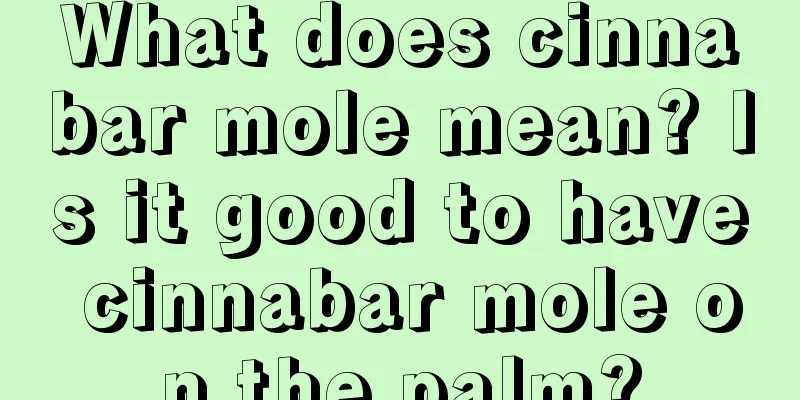 What does cinnabar mole mean? Is it good to have cinnabar mole on the palm?
