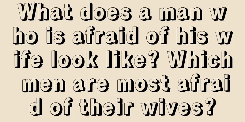 What does a man who is afraid of his wife look like? Which men are most afraid of their wives?