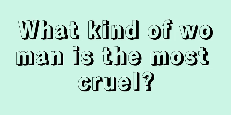 What kind of woman is the most cruel?