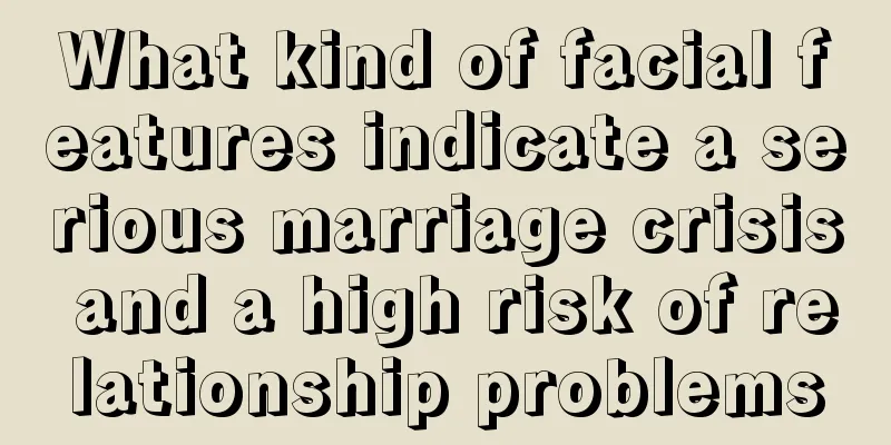 What kind of facial features indicate a serious marriage crisis and a high risk of relationship problems
