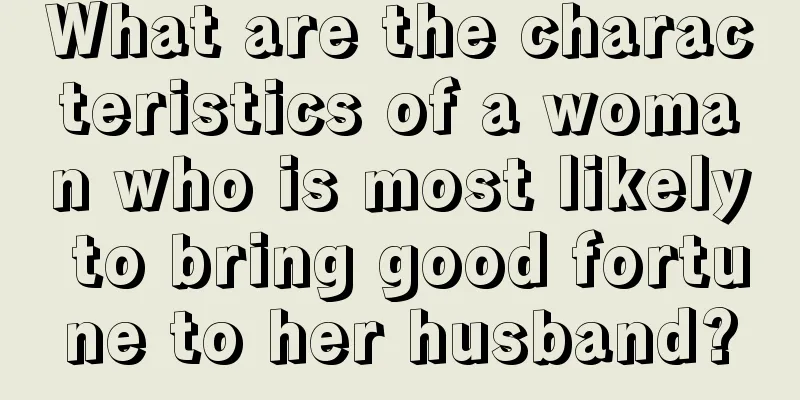 What are the characteristics of a woman who is most likely to bring good fortune to her husband?