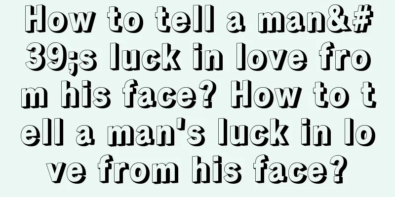 How to tell a man's luck in love from his face? How to tell a man's luck in love from his face?