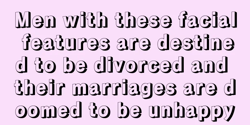 Men with these facial features are destined to be divorced and their marriages are doomed to be unhappy