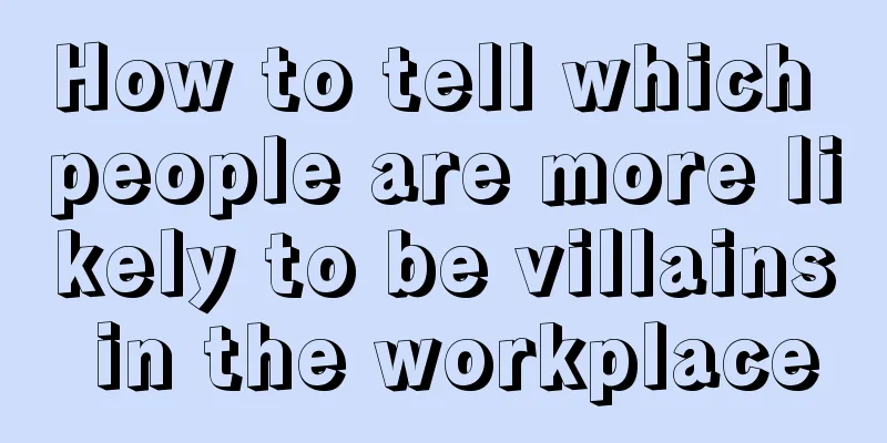 How to tell which people are more likely to be villains in the workplace