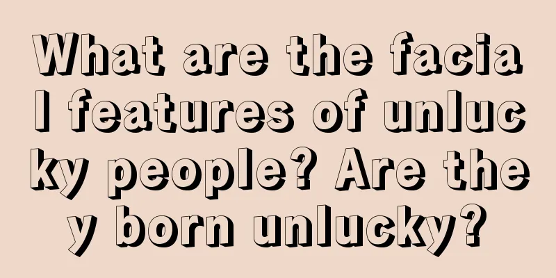What are the facial features of unlucky people? Are they born unlucky?