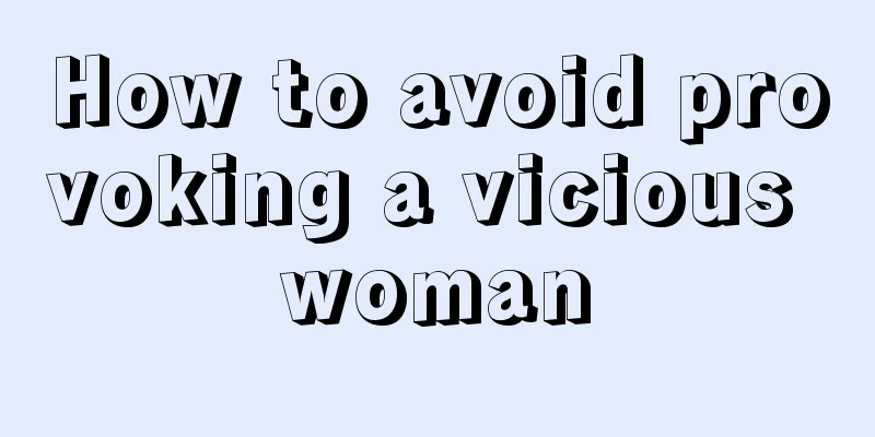 How to avoid provoking a vicious woman