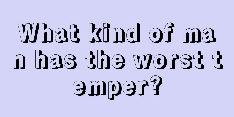 What kind of man has the worst temper?