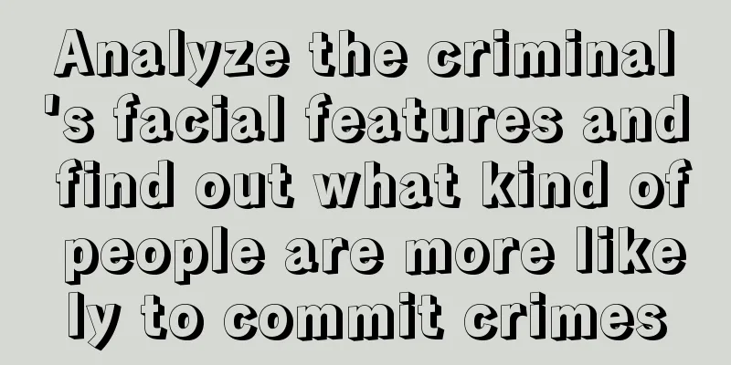 Analyze the criminal's facial features and find out what kind of people are more likely to commit crimes