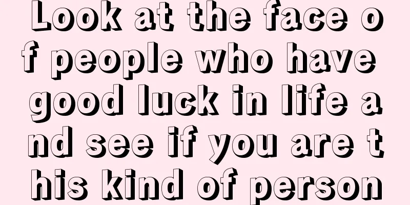 Look at the face of people who have good luck in life and see if you are this kind of person