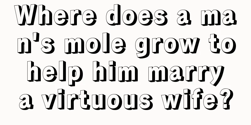 Where does a man's mole grow to help him marry a virtuous wife?