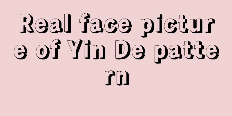 Real face picture of Yin De pattern