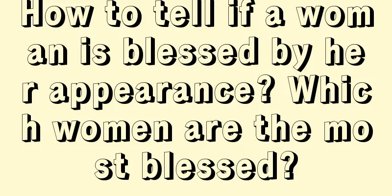 How to tell if a woman is blessed by her appearance? Which women are the most blessed?
