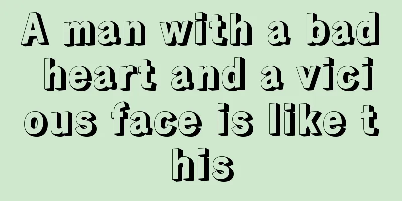 A man with a bad heart and a vicious face is like this
