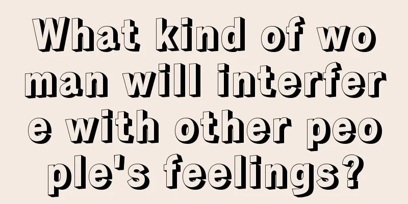 What kind of woman will interfere with other people's feelings?