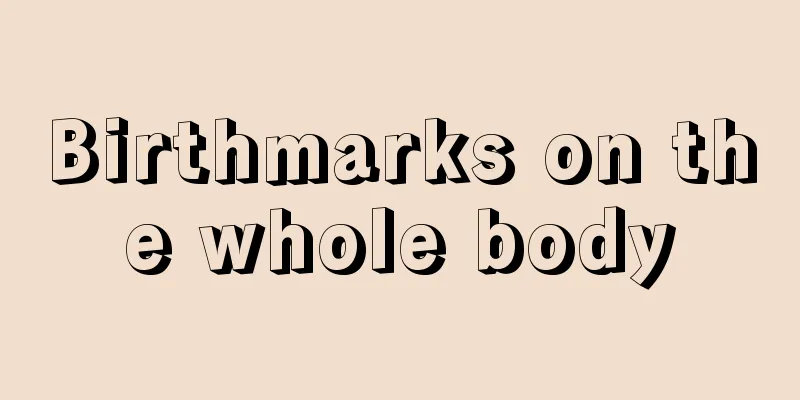 Birthmarks on the whole body