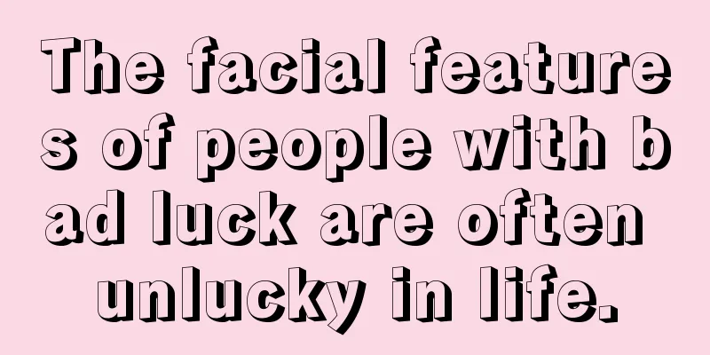 The facial features of people with bad luck are often unlucky in life.
