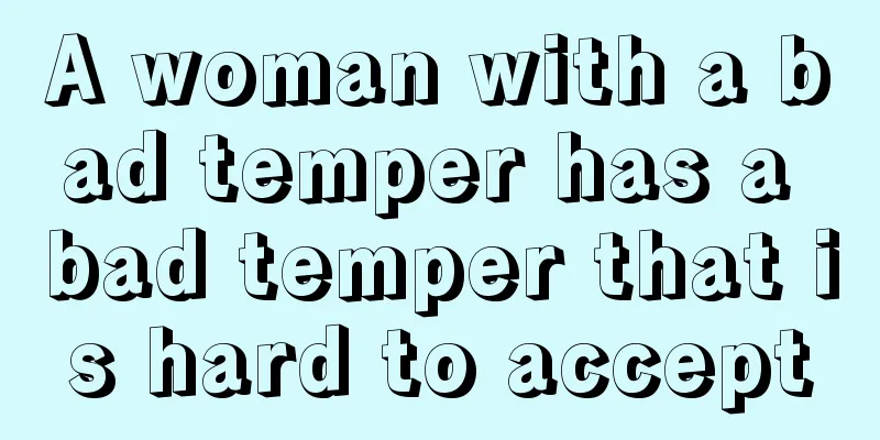 A woman with a bad temper has a bad temper that is hard to accept