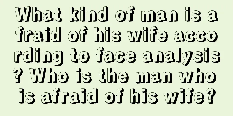 What kind of man is afraid of his wife according to face analysis? Who is the man who is afraid of his wife?