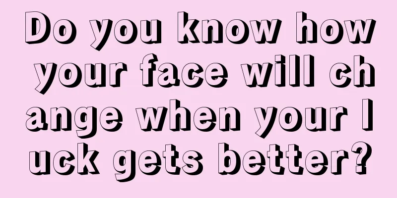 Do you know how your face will change when your luck gets better?