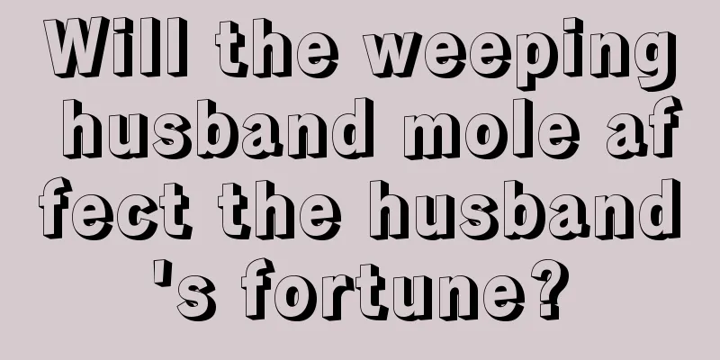 Will the weeping husband mole affect the husband's fortune?