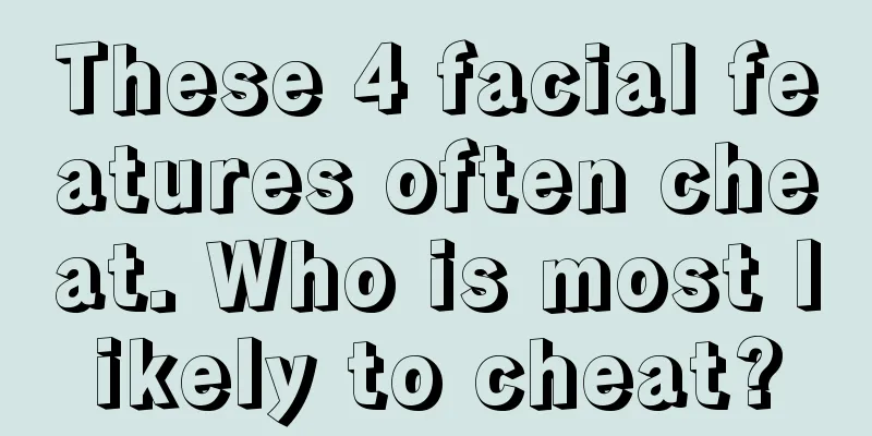 These 4 facial features often cheat. Who is most likely to cheat?