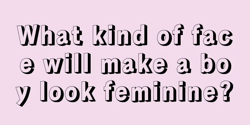 What kind of face will make a boy look feminine?