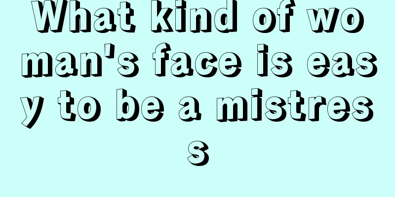 What kind of woman's face is easy to be a mistress
