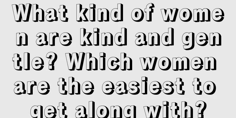 What kind of women are kind and gentle? Which women are the easiest to get along with?