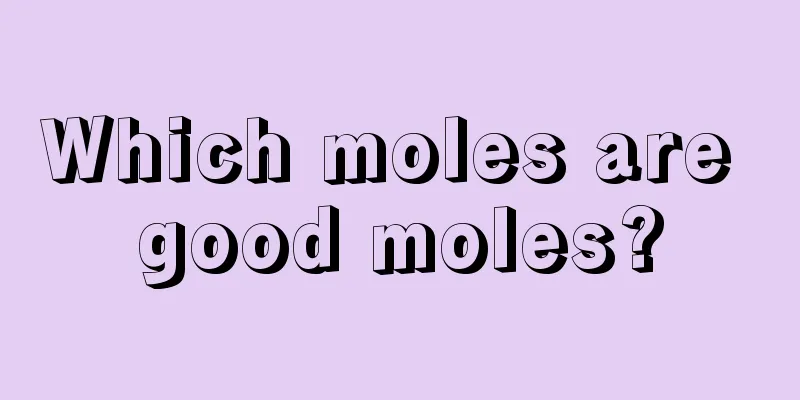 Which moles are good moles?