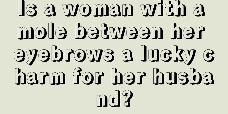 Is a woman with a mole between her eyebrows a lucky charm for her husband?