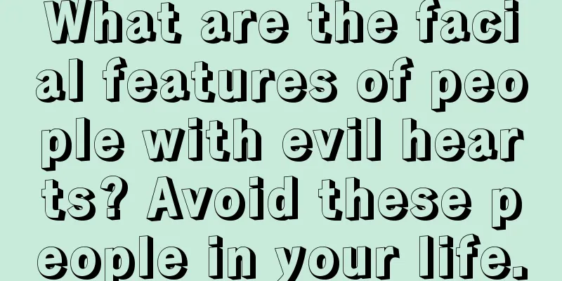 What are the facial features of people with evil hearts? Avoid these people in your life.