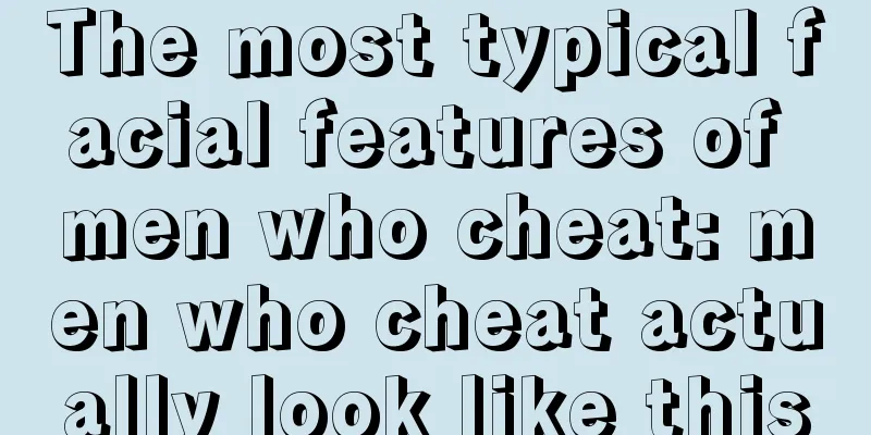 The most typical facial features of men who cheat: men who cheat actually look like this