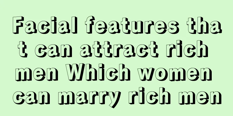 Facial features that can attract rich men Which women can marry rich men