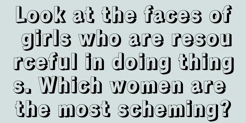 Look at the faces of girls who are resourceful in doing things. Which women are the most scheming?